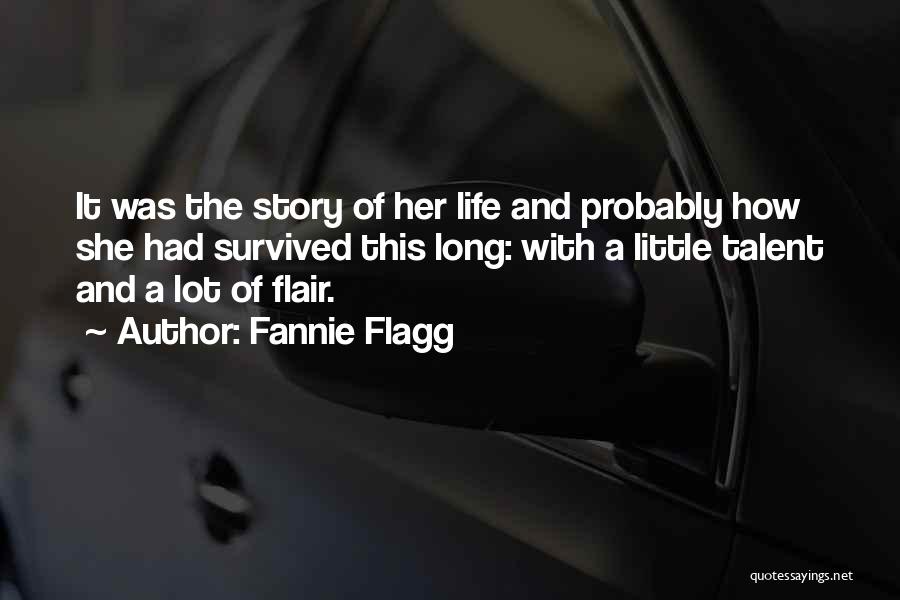 Fannie Flagg Quotes: It Was The Story Of Her Life And Probably How She Had Survived This Long: With A Little Talent And