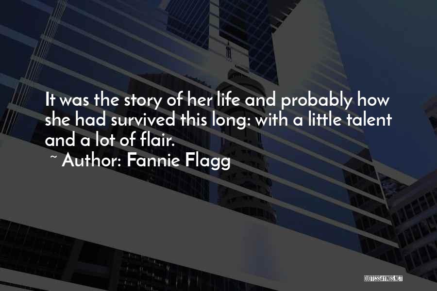 Fannie Flagg Quotes: It Was The Story Of Her Life And Probably How She Had Survived This Long: With A Little Talent And