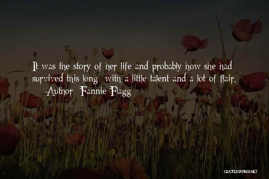 Fannie Flagg Quotes: It Was The Story Of Her Life And Probably How She Had Survived This Long: With A Little Talent And