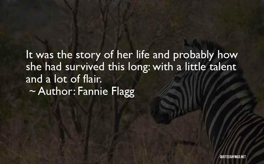 Fannie Flagg Quotes: It Was The Story Of Her Life And Probably How She Had Survived This Long: With A Little Talent And