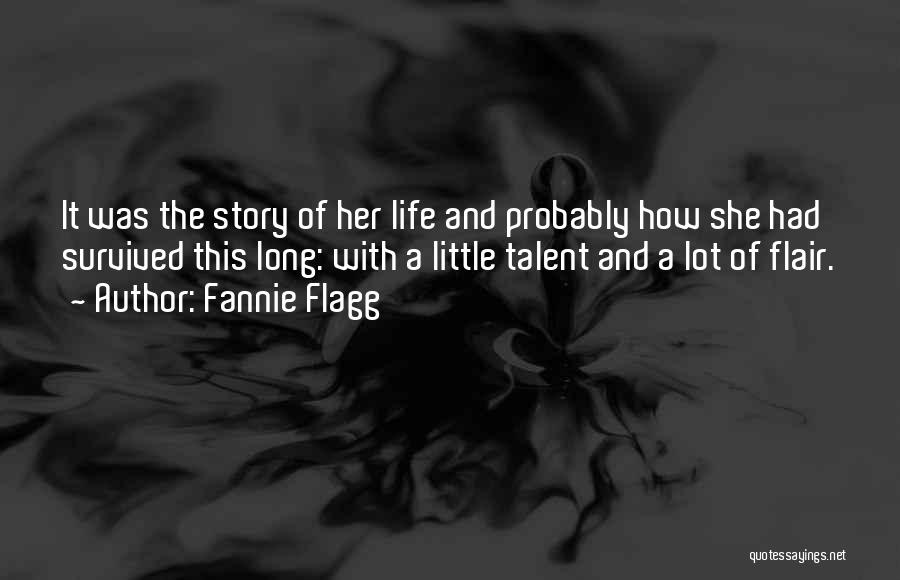 Fannie Flagg Quotes: It Was The Story Of Her Life And Probably How She Had Survived This Long: With A Little Talent And
