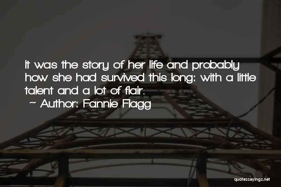 Fannie Flagg Quotes: It Was The Story Of Her Life And Probably How She Had Survived This Long: With A Little Talent And