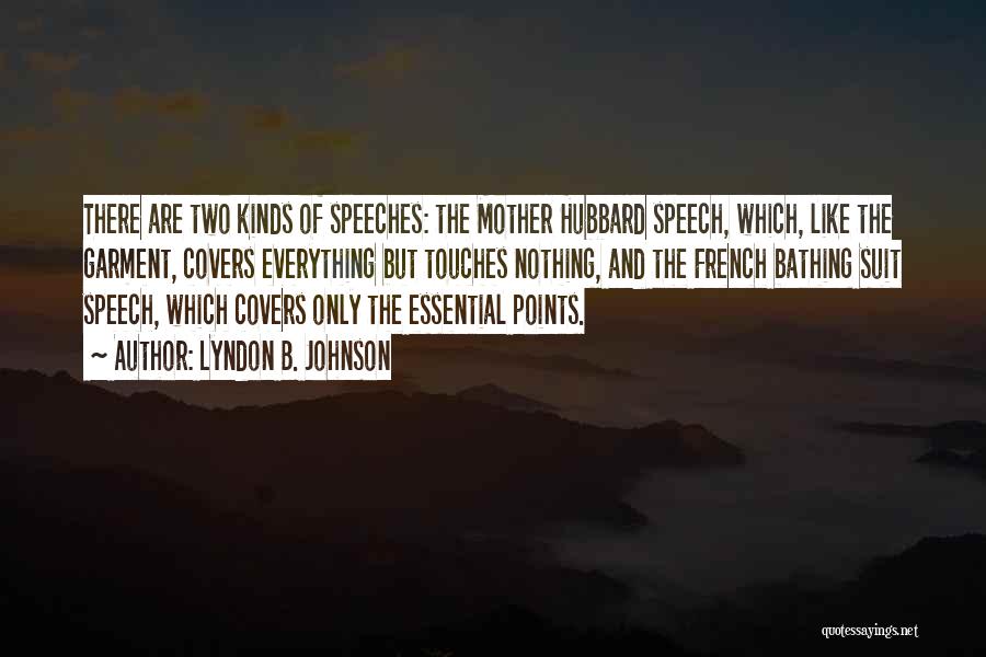 Lyndon B. Johnson Quotes: There Are Two Kinds Of Speeches: The Mother Hubbard Speech, Which, Like The Garment, Covers Everything But Touches Nothing, And