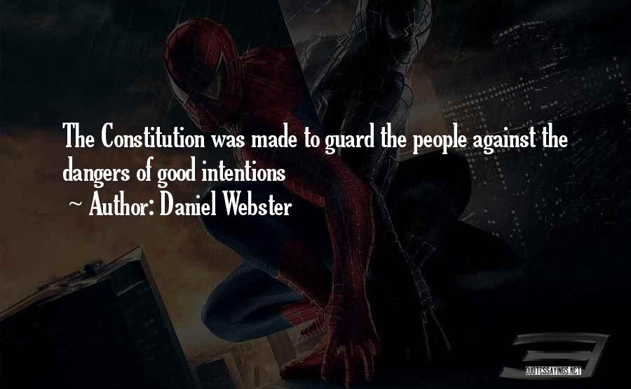 Daniel Webster Quotes: The Constitution Was Made To Guard The People Against The Dangers Of Good Intentions
