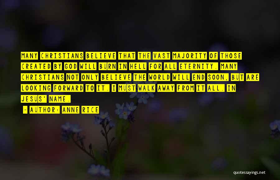 Anne Rice Quotes: Many Christians Believe That The Vast Majority Of Those Created By God Will Burn In Hell For All Eternity. Many