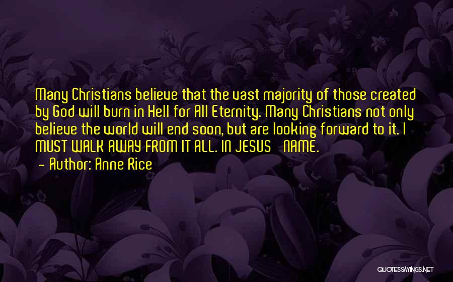 Anne Rice Quotes: Many Christians Believe That The Vast Majority Of Those Created By God Will Burn In Hell For All Eternity. Many