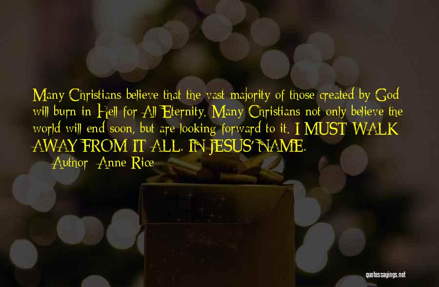 Anne Rice Quotes: Many Christians Believe That The Vast Majority Of Those Created By God Will Burn In Hell For All Eternity. Many