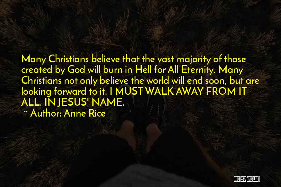 Anne Rice Quotes: Many Christians Believe That The Vast Majority Of Those Created By God Will Burn In Hell For All Eternity. Many