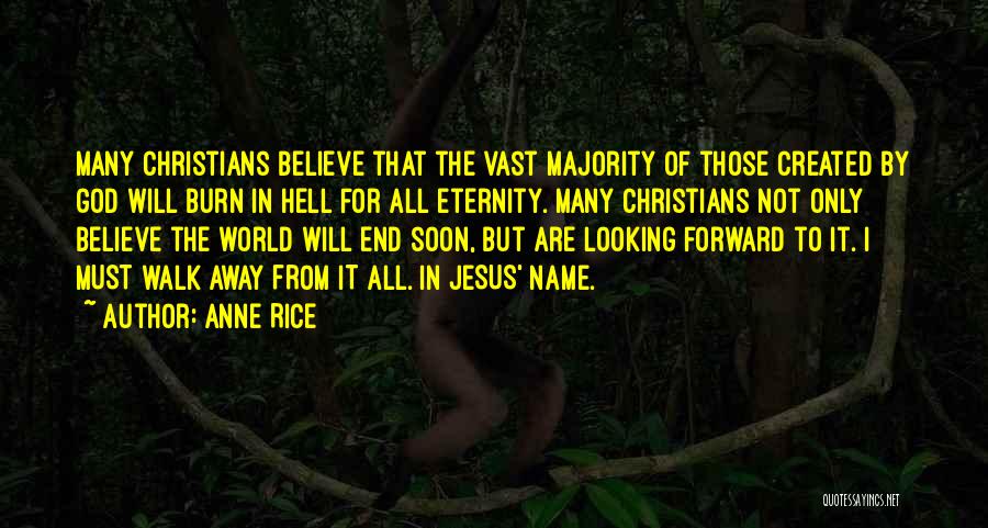 Anne Rice Quotes: Many Christians Believe That The Vast Majority Of Those Created By God Will Burn In Hell For All Eternity. Many