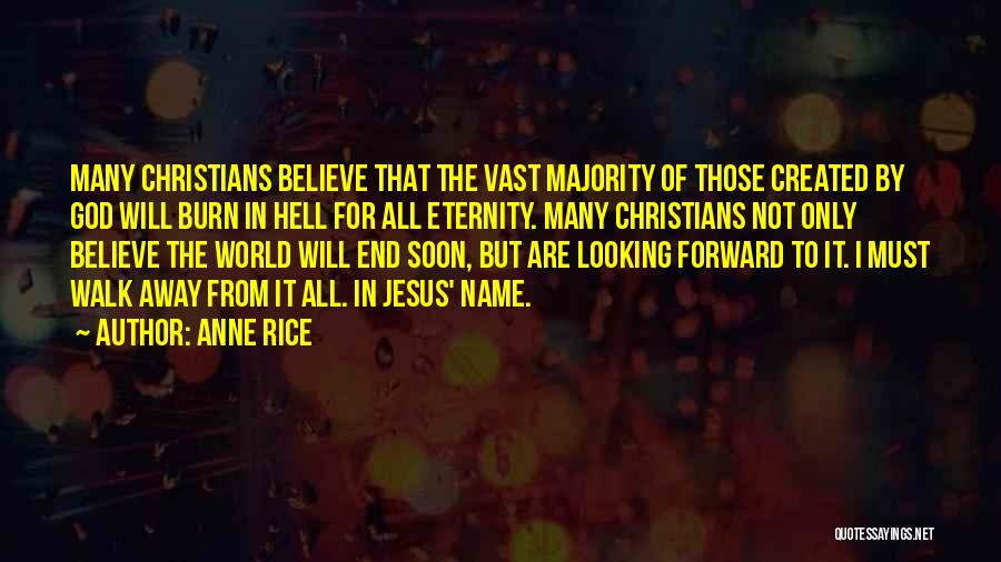 Anne Rice Quotes: Many Christians Believe That The Vast Majority Of Those Created By God Will Burn In Hell For All Eternity. Many