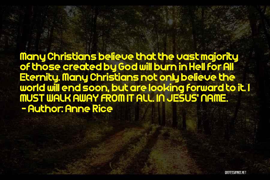 Anne Rice Quotes: Many Christians Believe That The Vast Majority Of Those Created By God Will Burn In Hell For All Eternity. Many