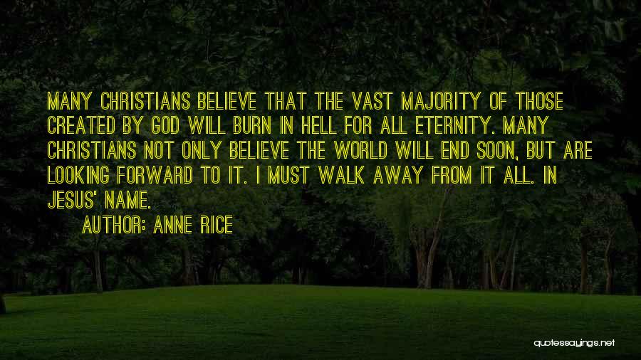 Anne Rice Quotes: Many Christians Believe That The Vast Majority Of Those Created By God Will Burn In Hell For All Eternity. Many