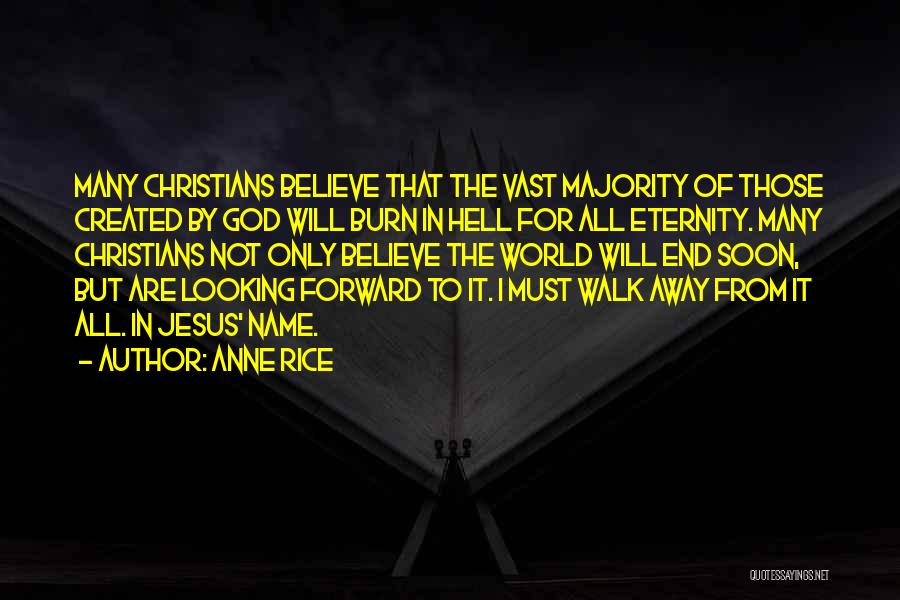 Anne Rice Quotes: Many Christians Believe That The Vast Majority Of Those Created By God Will Burn In Hell For All Eternity. Many