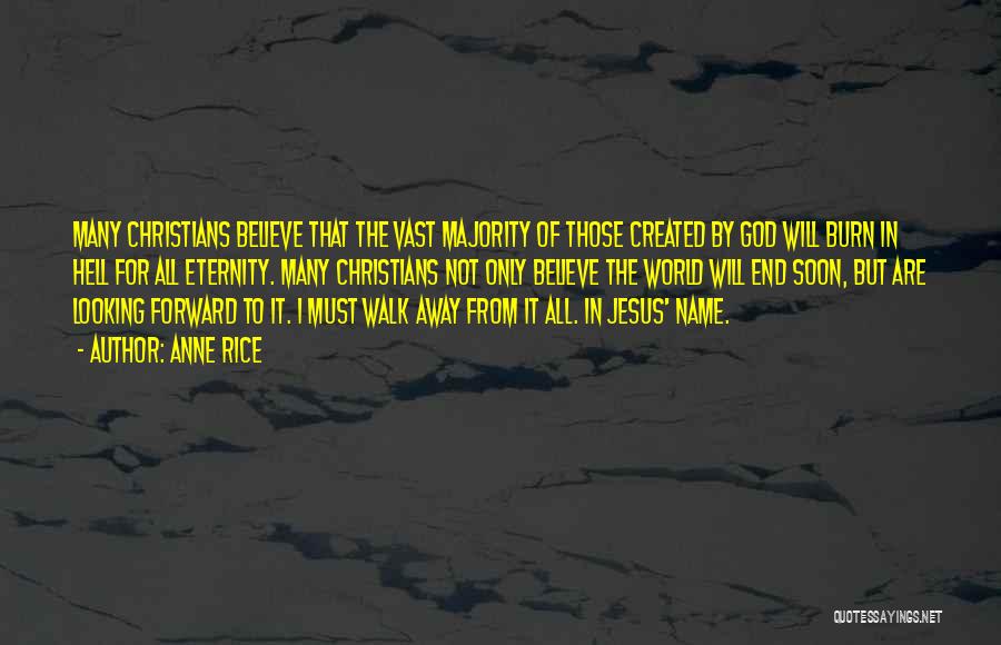 Anne Rice Quotes: Many Christians Believe That The Vast Majority Of Those Created By God Will Burn In Hell For All Eternity. Many