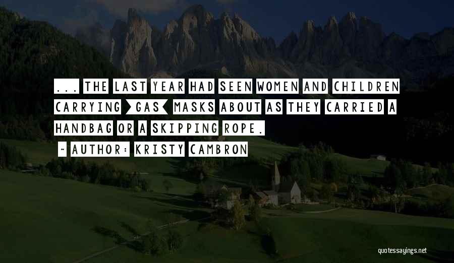 Kristy Cambron Quotes: ... The Last Year Had Seen Women And Children Carrying [gas] Masks About As They Carried A Handbag Or A