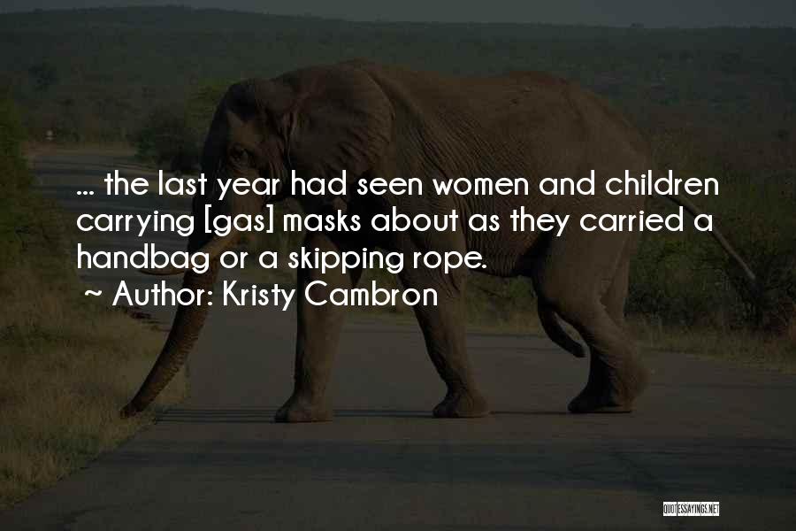 Kristy Cambron Quotes: ... The Last Year Had Seen Women And Children Carrying [gas] Masks About As They Carried A Handbag Or A