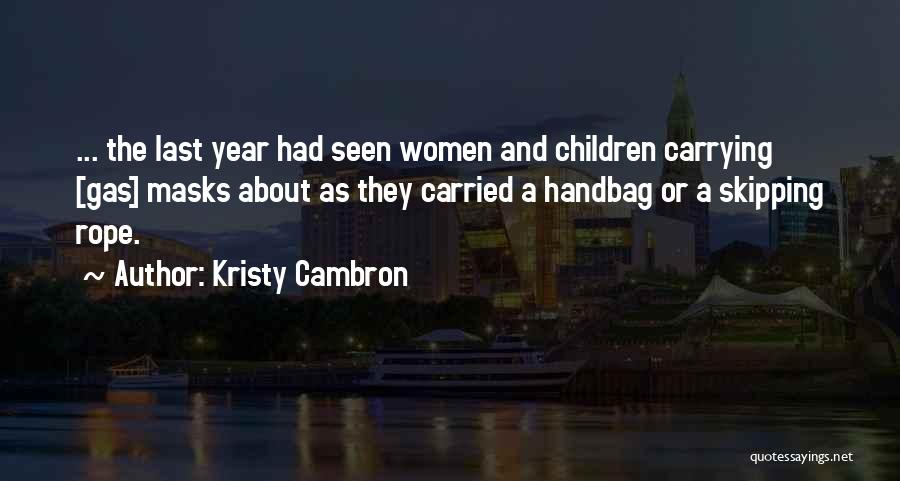 Kristy Cambron Quotes: ... The Last Year Had Seen Women And Children Carrying [gas] Masks About As They Carried A Handbag Or A