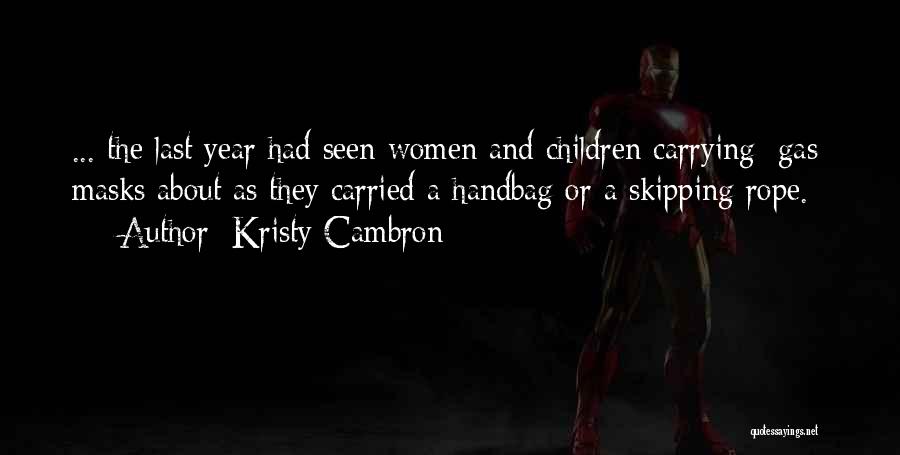 Kristy Cambron Quotes: ... The Last Year Had Seen Women And Children Carrying [gas] Masks About As They Carried A Handbag Or A