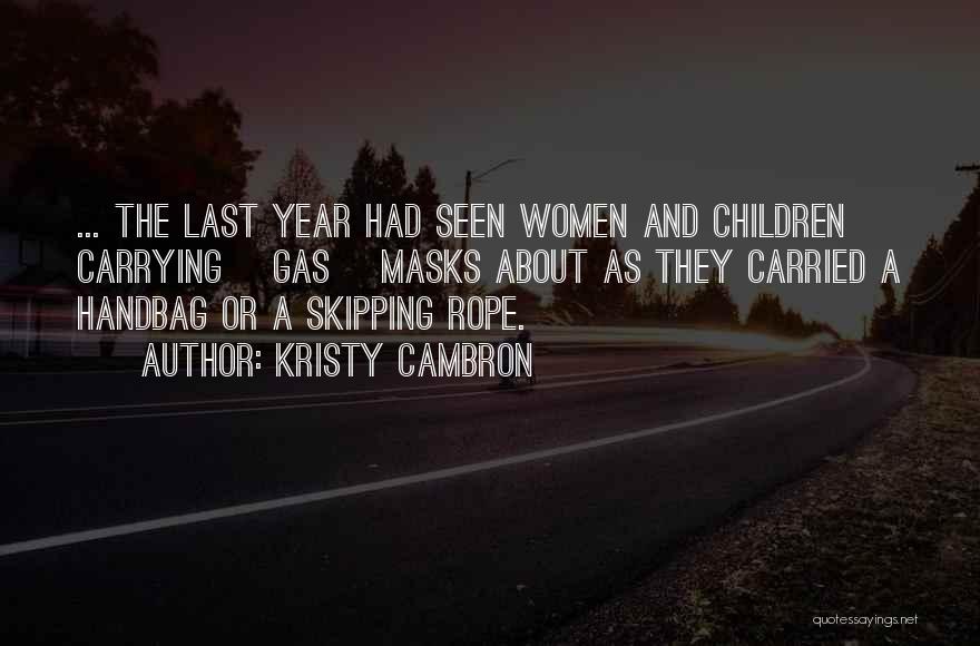 Kristy Cambron Quotes: ... The Last Year Had Seen Women And Children Carrying [gas] Masks About As They Carried A Handbag Or A