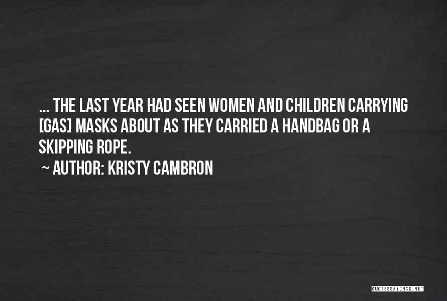 Kristy Cambron Quotes: ... The Last Year Had Seen Women And Children Carrying [gas] Masks About As They Carried A Handbag Or A