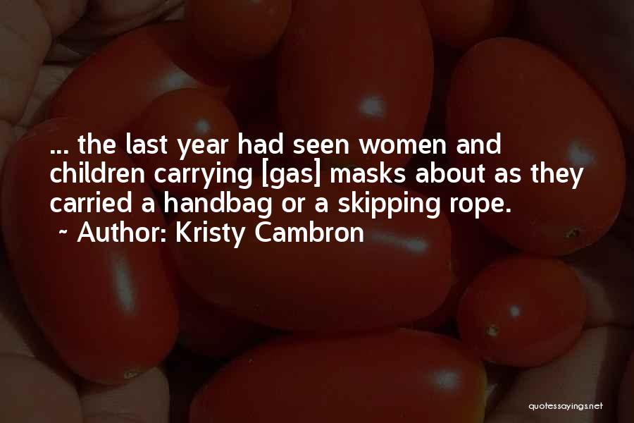 Kristy Cambron Quotes: ... The Last Year Had Seen Women And Children Carrying [gas] Masks About As They Carried A Handbag Or A