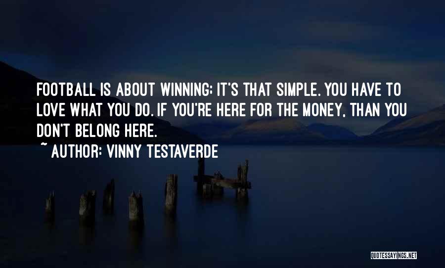 Vinny Testaverde Quotes: Football Is About Winning; It's That Simple. You Have To Love What You Do. If You're Here For The Money,