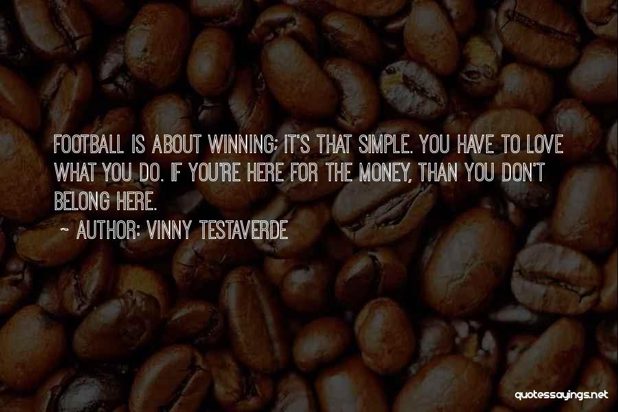 Vinny Testaverde Quotes: Football Is About Winning; It's That Simple. You Have To Love What You Do. If You're Here For The Money,