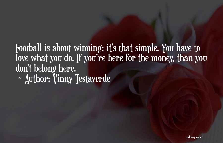 Vinny Testaverde Quotes: Football Is About Winning; It's That Simple. You Have To Love What You Do. If You're Here For The Money,