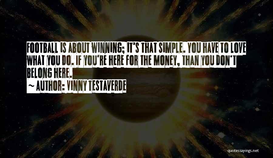 Vinny Testaverde Quotes: Football Is About Winning; It's That Simple. You Have To Love What You Do. If You're Here For The Money,