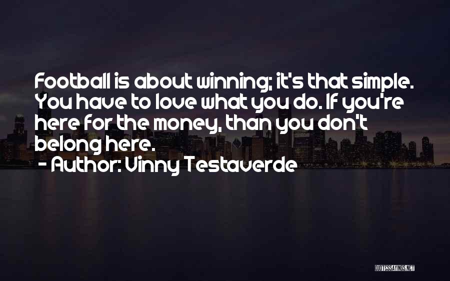 Vinny Testaverde Quotes: Football Is About Winning; It's That Simple. You Have To Love What You Do. If You're Here For The Money,