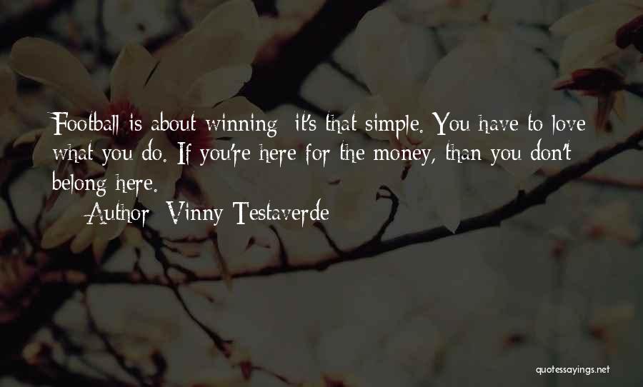 Vinny Testaverde Quotes: Football Is About Winning; It's That Simple. You Have To Love What You Do. If You're Here For The Money,