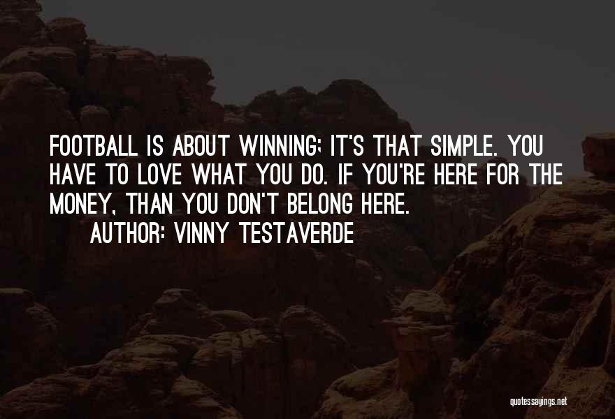 Vinny Testaverde Quotes: Football Is About Winning; It's That Simple. You Have To Love What You Do. If You're Here For The Money,