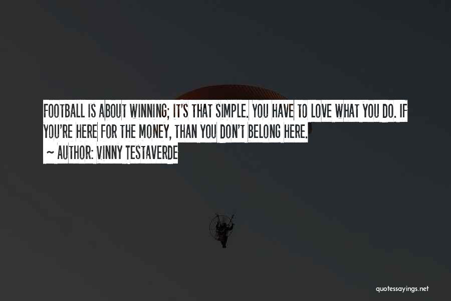 Vinny Testaverde Quotes: Football Is About Winning; It's That Simple. You Have To Love What You Do. If You're Here For The Money,