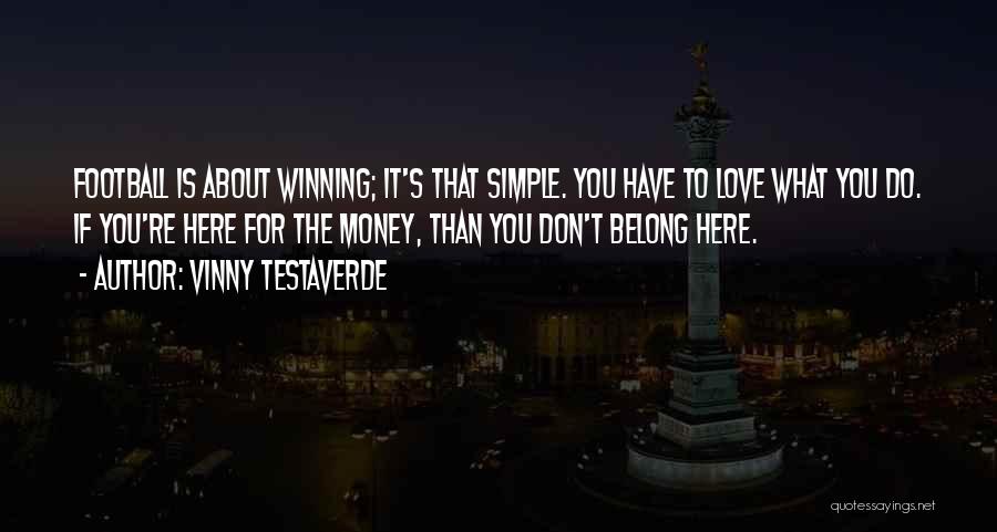 Vinny Testaverde Quotes: Football Is About Winning; It's That Simple. You Have To Love What You Do. If You're Here For The Money,