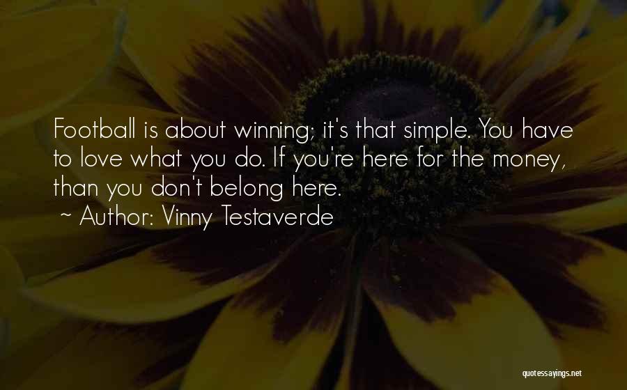 Vinny Testaverde Quotes: Football Is About Winning; It's That Simple. You Have To Love What You Do. If You're Here For The Money,