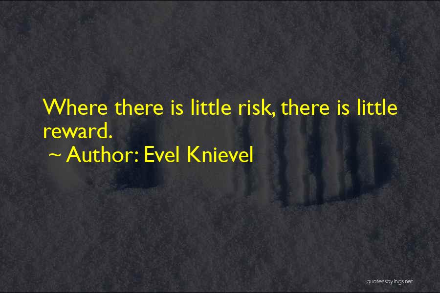 Evel Knievel Quotes: Where There Is Little Risk, There Is Little Reward.