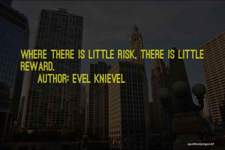 Evel Knievel Quotes: Where There Is Little Risk, There Is Little Reward.