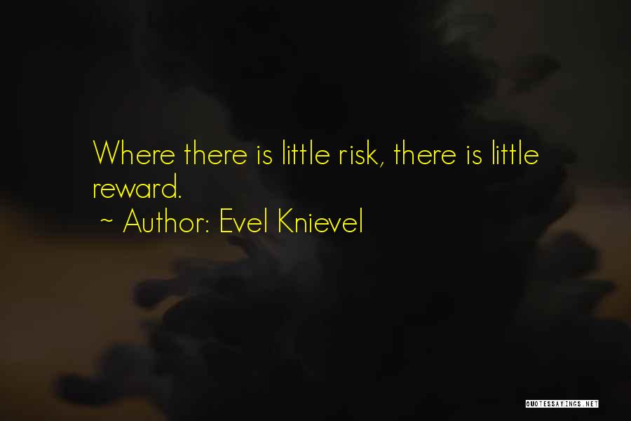 Evel Knievel Quotes: Where There Is Little Risk, There Is Little Reward.
