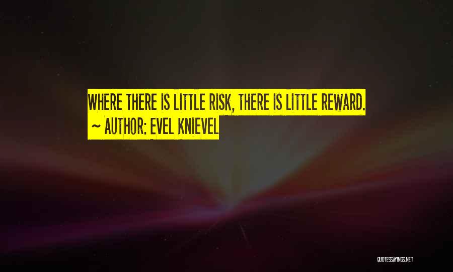 Evel Knievel Quotes: Where There Is Little Risk, There Is Little Reward.