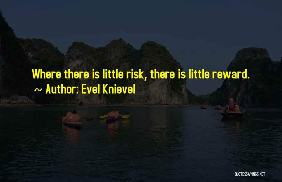 Evel Knievel Quotes: Where There Is Little Risk, There Is Little Reward.