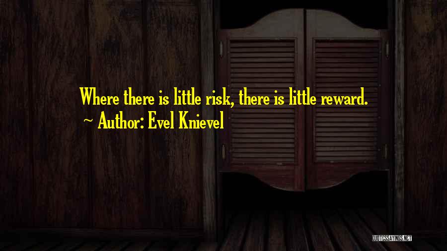 Evel Knievel Quotes: Where There Is Little Risk, There Is Little Reward.