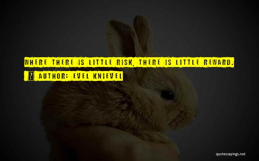 Evel Knievel Quotes: Where There Is Little Risk, There Is Little Reward.