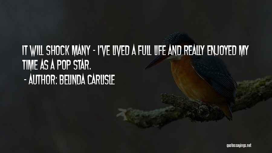 Belinda Carlisle Quotes: It Will Shock Many - I've Lived A Full Life And Really Enjoyed My Time As A Pop Star.