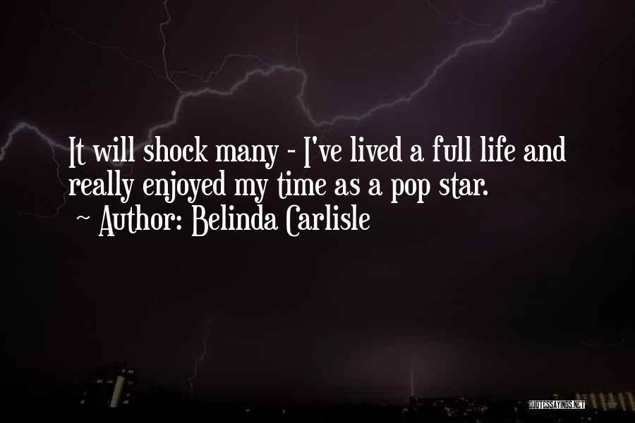 Belinda Carlisle Quotes: It Will Shock Many - I've Lived A Full Life And Really Enjoyed My Time As A Pop Star.