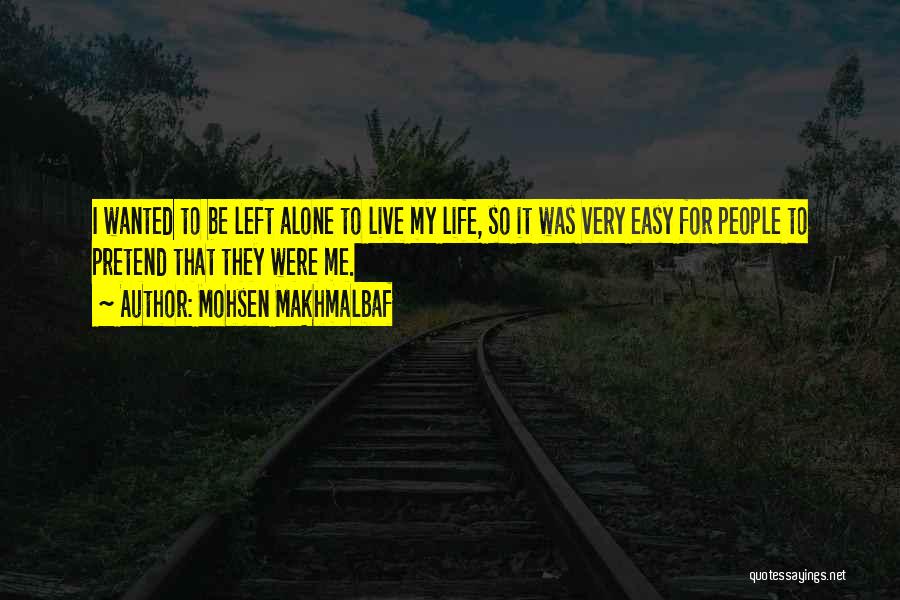 Mohsen Makhmalbaf Quotes: I Wanted To Be Left Alone To Live My Life, So It Was Very Easy For People To Pretend That