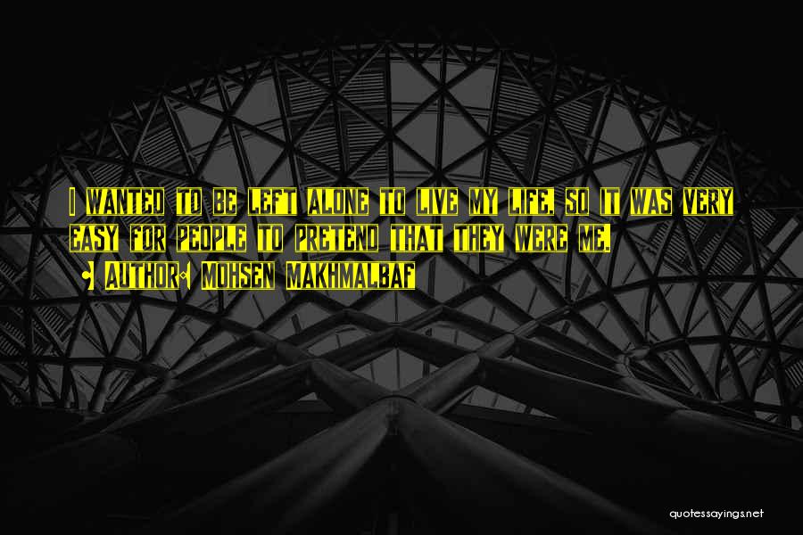 Mohsen Makhmalbaf Quotes: I Wanted To Be Left Alone To Live My Life, So It Was Very Easy For People To Pretend That