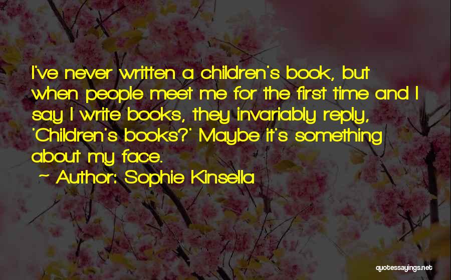 Sophie Kinsella Quotes: I've Never Written A Children's Book, But When People Meet Me For The First Time And I Say I Write