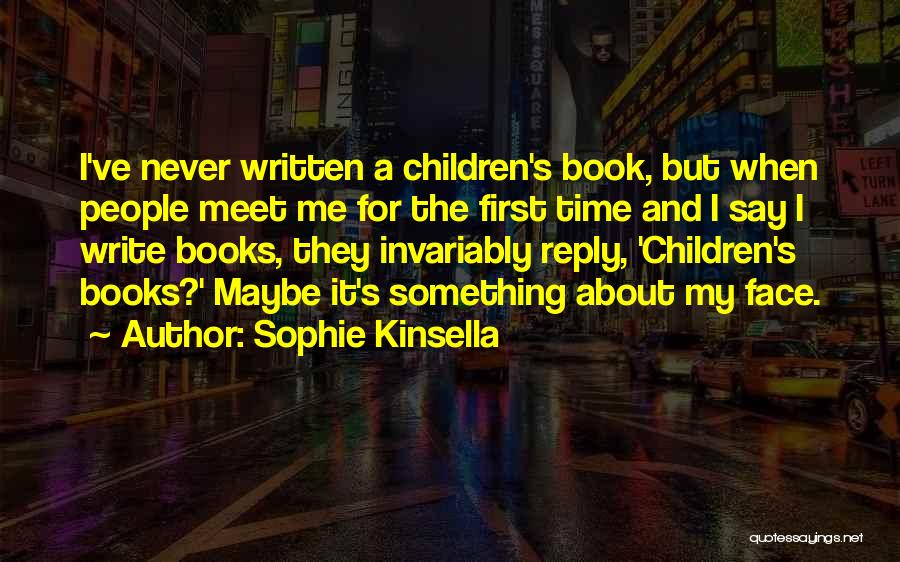 Sophie Kinsella Quotes: I've Never Written A Children's Book, But When People Meet Me For The First Time And I Say I Write