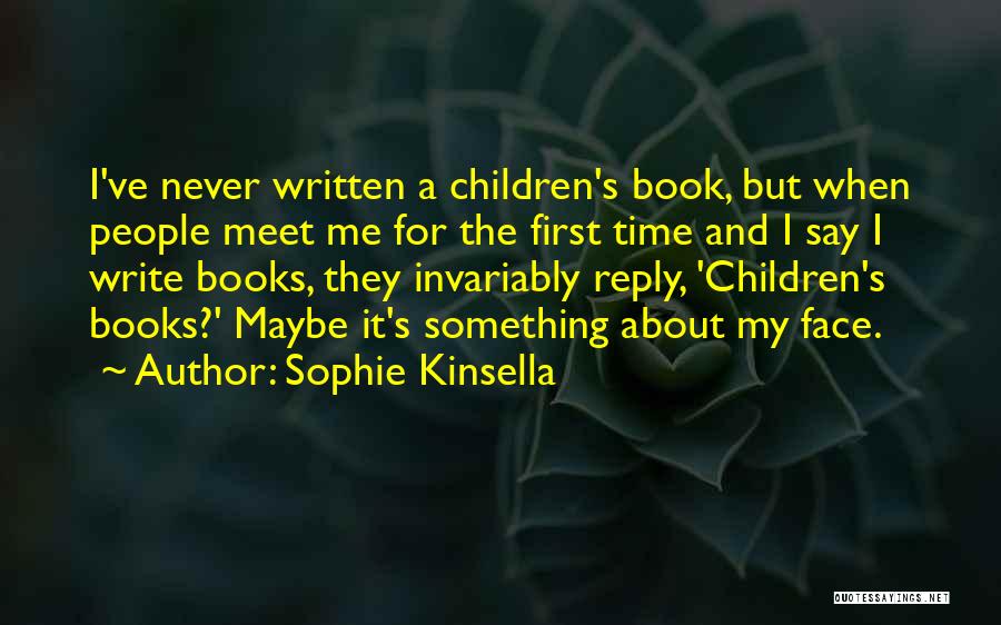 Sophie Kinsella Quotes: I've Never Written A Children's Book, But When People Meet Me For The First Time And I Say I Write