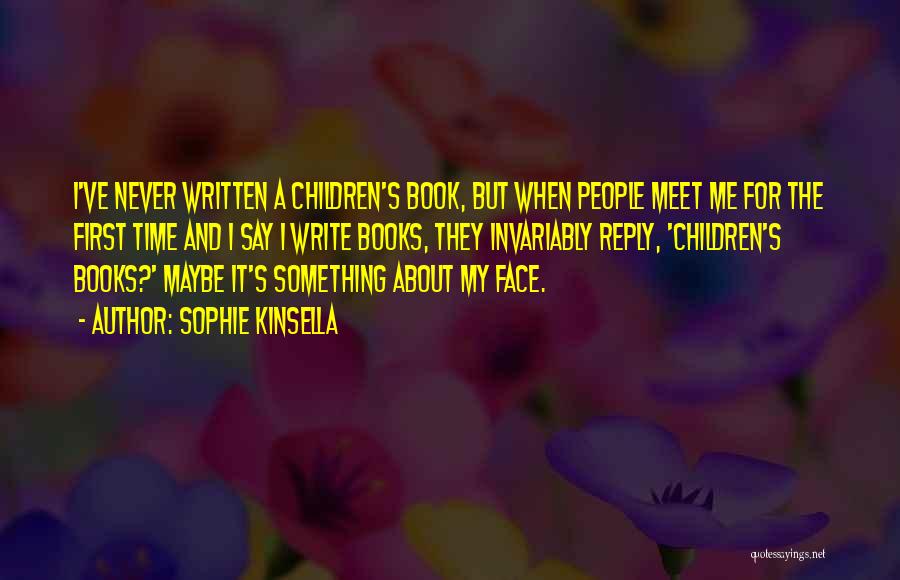 Sophie Kinsella Quotes: I've Never Written A Children's Book, But When People Meet Me For The First Time And I Say I Write